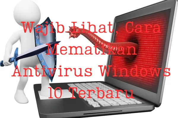 Wajib Lihat, Cara Mematikan Antivirus Windows 10 Terbaru
